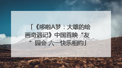 《哆啦A梦：大雄的绘画奇遇记》中国首映“友”园会 六一快乐相约