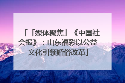 「媒体聚焦」《中国社会报》：山东福彩以公益文化引领婚俗改革