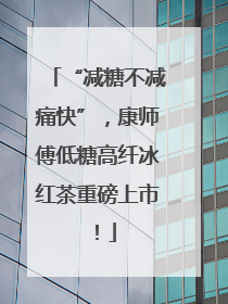 “减糖不减痛快”，康师傅低糖高纤冰红茶重磅上市！