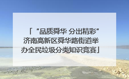 “品质舜华 分出精彩” 济南高新区舜华路街道举办全民垃圾分类知识竞赛
