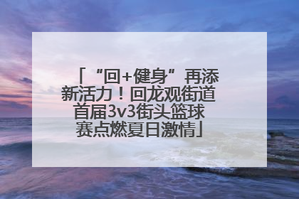 “回+健身”再添新活力！回龙观街道首届3v3街头篮球赛点燃夏日激情