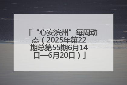 “心安滨州”每周动态（2025年第22期总第55期6月14日—6月20日）
