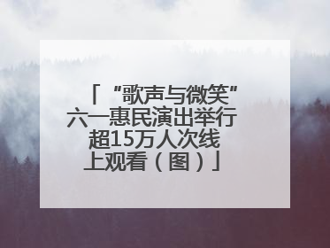 “歌声与微笑”六一惠民演出举行 超15万人次线上观看（图）