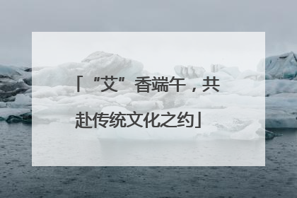 “艾”香端午，共赴传统文化之约