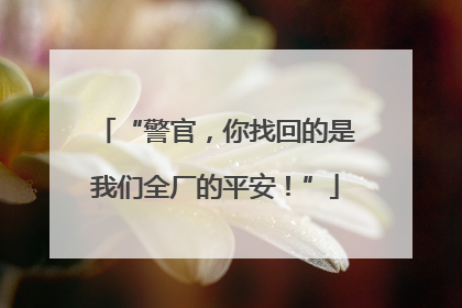 “警官，你找回的是我们全厂的平安！”