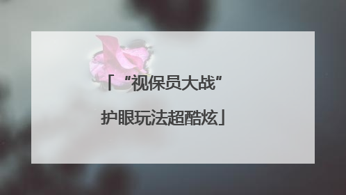 “视保员大战” 护眼玩法超酷炫