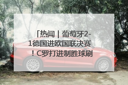 热闻｜葡萄牙2-1德国进欧国联决赛！C罗打进制胜球刷爆3大纪录！