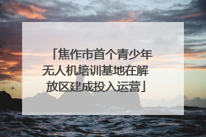 焦作市首个青少年无人机培训基地在解放区建成投入运营