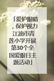 爱护眼睛，保护视力 江油市青莲小学开展第30个全国爱眼日主题活动