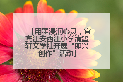 用墨浸润心灵，宜宾江安西江小学清墨轩文学社开展“即兴创作”活动