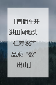 直播车开进田间地头 仁寿农产品乘“数”出山