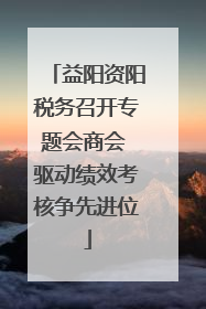 益阳资阳税务召开专题会商会 驱动绩效考核争先进位