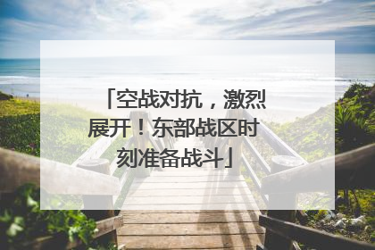 空战对抗，激烈展开！东部战区时刻准备战斗