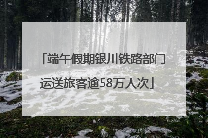 端午假期银川铁路部门运送旅客逾58万人次