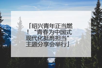 绍兴青年正当燃！“青春为中国式现代化挺膺担当”主题分享会举行