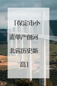 保定市小麦单产创河北省历史新高