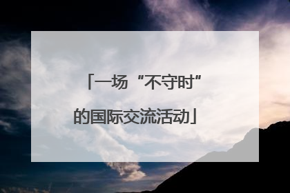 一场“不守时”的国际交流活动