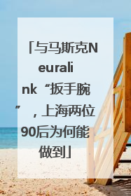 与马斯克Neuralink“扳手腕”，上海两位90后为何能做到