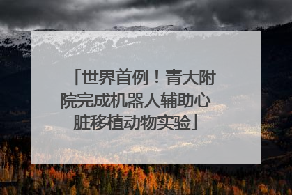 世界首例！青大附院完成机器人辅助心脏移植动物实验