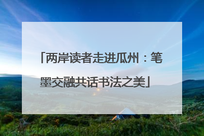 两岸读者走进瓜州：笔墨交融共话书法之美