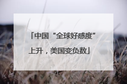 中国“全球好感度”上升，美国变负数