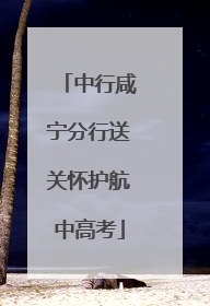 中行咸宁分行送关怀护航中高考