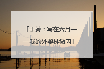 于葵：写在六月——我的外婆林徽因