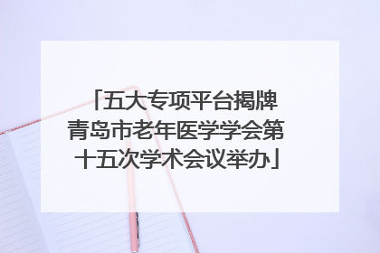 五大专项平台揭牌 青岛市老年医学学会第十五次学术会议举办