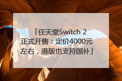 任天堂Switch 2正式开售：定价4000元左右，港版也支持国补