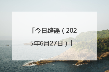 今日辟谣（2025年6月27日）