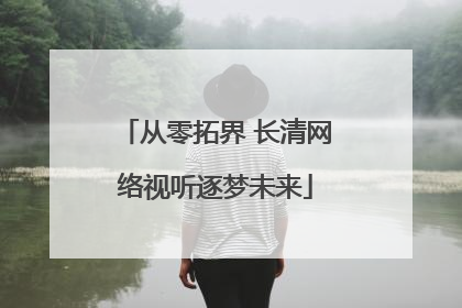 从零拓界 长清网络视听逐梦未来