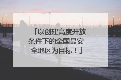 以创建高度开放条件下的全国最安全地区为目标！