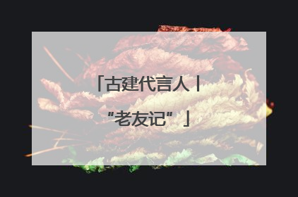 古建代言人丨“老友记”