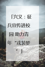 兴义：征兵宣传进校园 助力青年“戎装梦”