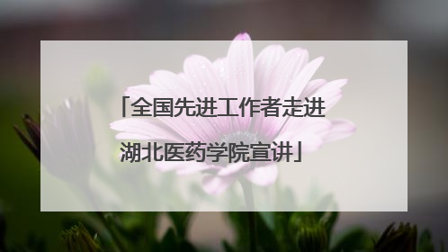 全国先进工作者走进湖北医药学院宣讲