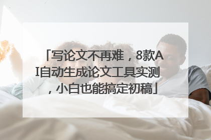 写论文不再难，8款AI自动生成论文工具实测，小白也能搞定初稿