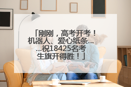 刚刚，高考开考！机器人、爱心纸条……祝18425名考生旗开得胜！