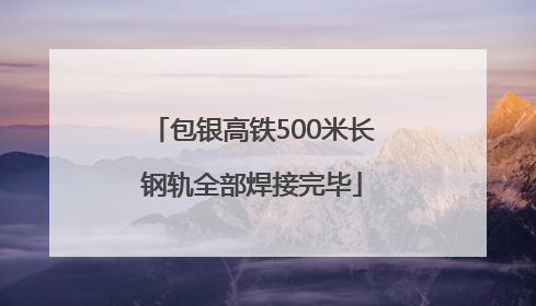 包银高铁500米长钢轨全部焊接完毕