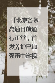 北京各条高速目前通行正常，首发养护已加强雨中巡视