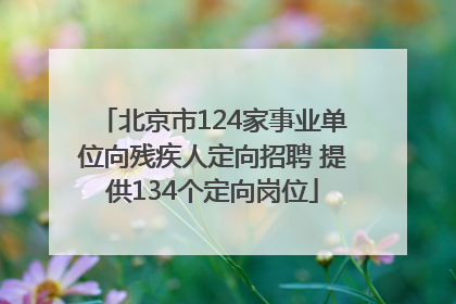 北京市124家事业单位向残疾人定向招聘 提供134个定向岗位