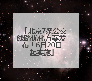 北京7条公交线路优化方案发布！6月20日起实施