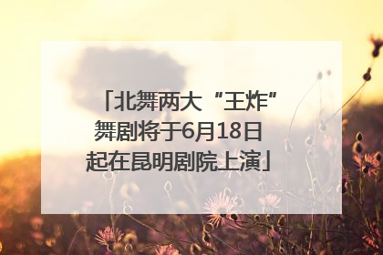 北舞两大“王炸”舞剧将于6月18日起在昆明剧院上演
