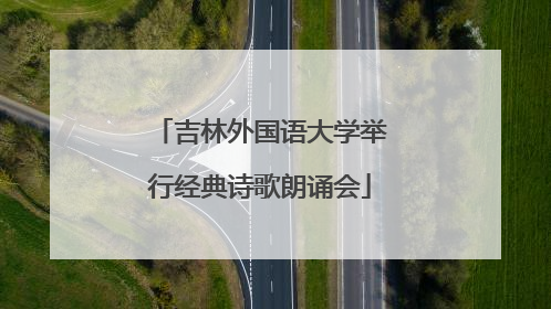 吉林外国语大学举行经典诗歌朗诵会