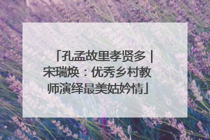 孔孟故里孝贤多｜宋瑞焕：优秀乡村教师演绎最美姑妗情