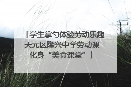 学生掌勺体验劳动乐趣 天元区隆兴中学劳动课化身“美食课堂”