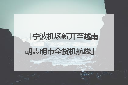 宁波机场新开至越南胡志明市全货机航线