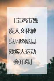 宝鸡市残疾人文化健身周暨陇县残疾人运动会开幕