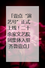 壹点“演艺号”正式上线！二十余家文艺院团集体入驻齐鲁壹点