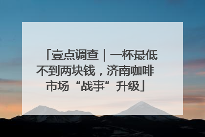 壹点调查｜一杯最低不到两块钱，济南咖啡市场“战事”升级