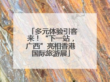 多元体验引客来！“下一站，广西”亮相香港国际旅游展